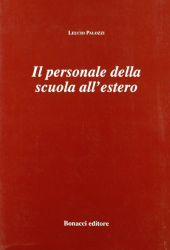 Il personale della scuola all'estero istituzioni scolastiche e culturali italiane, nuove procedure selettive e utilizzazioni, status giuridico-economico, norme coordinate e guida operativa
