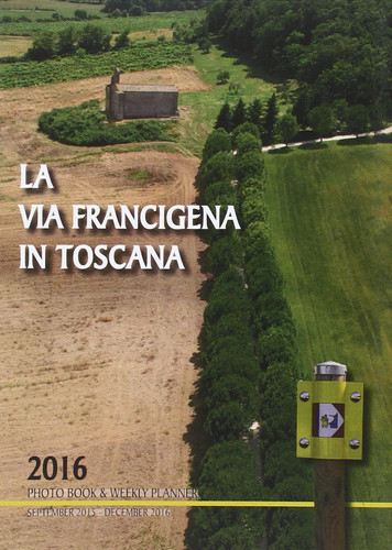 La via Francigena in Toscana 2016. Photo book & weekly planner (September 2015-December 2016).