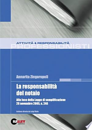 La responsabilità del notaio. Alla luce della Legge di semplificazione 28 novembre 2005, n. 246