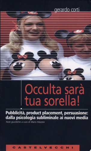 Occulta sarà tua sorella! pubblicità, product placement, persuasione : dalla psicologia subliminale ai nuovi media