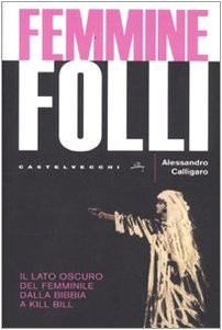 Femmine folli il lato oscuro del femminile dalla Bibbia a Kill Bill