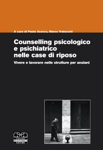 Counselling psicologico e psichiatrico nelle case di riposo. Vivere e lavorare nelle strutture per anziani