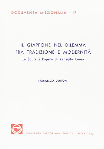 Il Giappone Nel Dilemma Fra Tradizione E Modernita: La Figura E L'opera Di Yanagita Kunio, Studioso Della Societa Tradizionale E Del Folklore Giapponese (Documenta Missionalia) (Italian Edition)