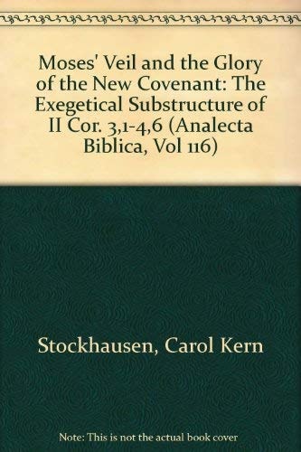 Moses' Veil and the Glory of the New Covenant The Exegetical Substructure of II Cor. 3,1-4,6