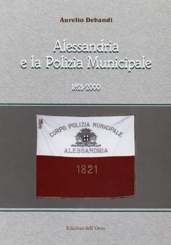 Alessandria e la polizia municipale, 1821-2000