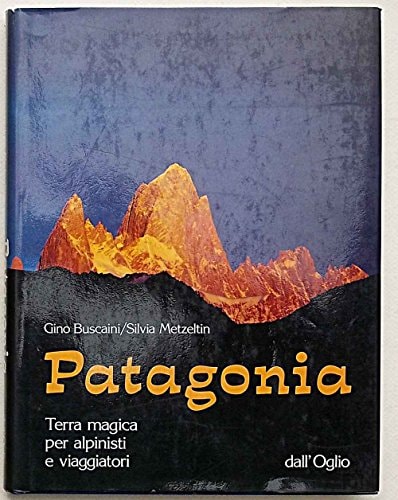 Patagonia terra magica per alpinisti e viaggiatori