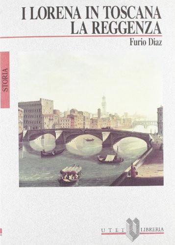 I Lorena in Toscana: La reggenza (Storia) (Italian Edition)