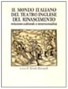 Il mondo italiano del teatro inglese del Rinascimento: Relazioni culturali e intertestualità : atti della terza e quarta sessione del Convegno ... 1995 (Linguaggi incrociati) (Italian Edition)