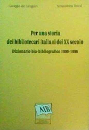 Per Una Storia Dei Bibliotecari Italiani del XX Secolo: Dizionario Bio-Bibliografico 1900-1990