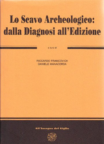 Lo Scavo archeologico: Dalla diagnosi all'edizione : III Ciclo di lezioni sulla ricerca applicata in archeologia, Certosa di Pontignano (Siena), 6-18 ... Università di Siena) (Italian Edition)