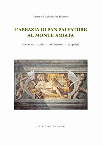 L'Abbazia di San Salvatore al Monte Amiata: Documenti storici, architettura, proprietà (Italian Edition)