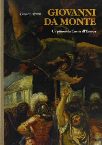 Giovanni da Monte: Un pittore da Crema all'Europa (Italian Edition)