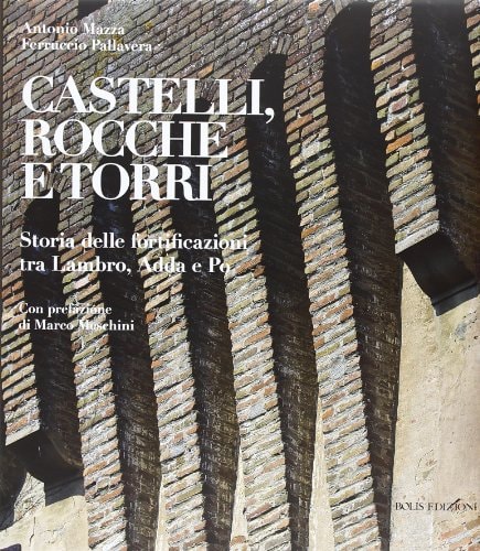 Castelli, rocche e torri storia delle fortificazioni tra Lambro, Adda e Po