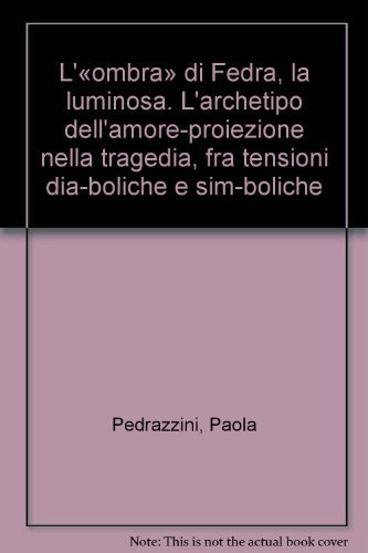 L'"ombra" di Fedra, la luminosa l'archetipo dell'amore-proiezione nella tragedia, fra tensioni dia-boliche e sim-boliche