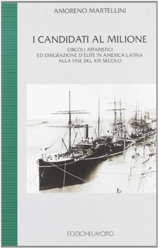 I candidati al milione: Circoli affaristici ed emigrazione d'élite in America latina alla fine del XIX secolo (Studi di storia) (Italian Edition)