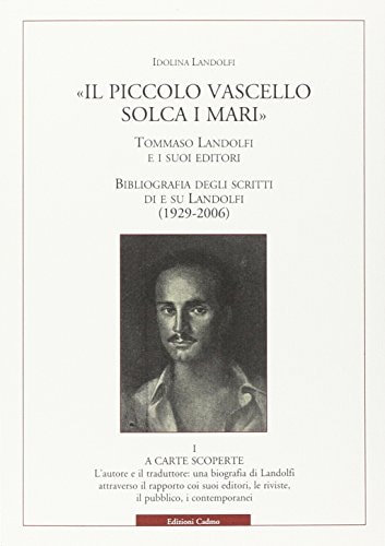 "Il piccolo vascello solca i mari" Tommaso Landolfi e i suoi editori : bibliografia degli scritti di e su Landolfi (1929-2006).. A carte scoperte : l'autore e il traduttore : una biografia di Landolfi attraverso il rapporto coi suoi editori, le riviste, il pubblico, i contemporanei