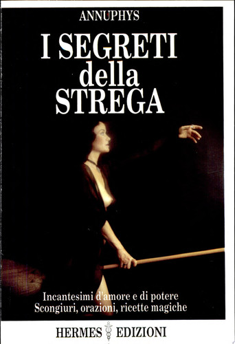 I segreti della strega. Incantesimi d'amore e di poteri, scongiuri, orazioni, ricette magiche