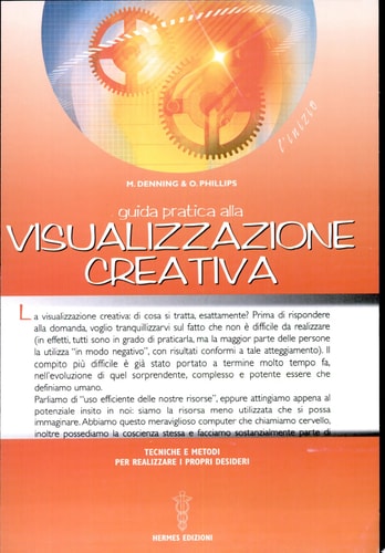 Guida pratica alla visualizzazione creativa. Tecniche e metodi per realizzare i propri desideri