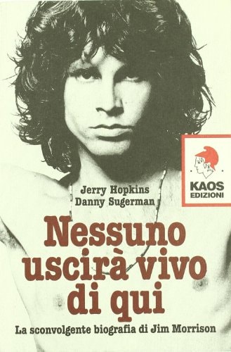 Nessuno uscirà vivo di qui. La sconvolgente biografia di Jim Morrison