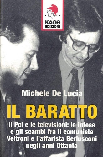 Il baratto. Il Pci e le televisioni: le intese e gli scambi fra il comunista Veltroni e l'affarista Berlusconi negli anni Ottanta