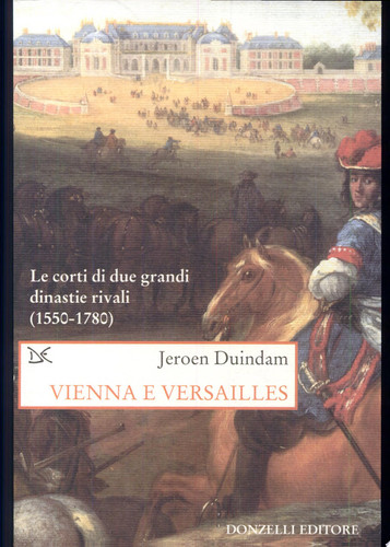 Vienna e Versailles. Le corti di due grandi dinastie rivali (1550-1780)