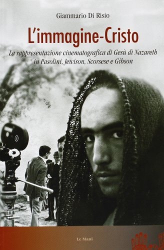 L'immagine-Cristo la rappresentazione cinematografica di Gesù di Nazareth in Pasolini, Jewison, Scorsese e Gibson