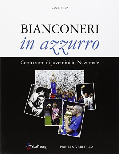 Bianconeri in azzurro. Cento anni di juventini in nazionale
