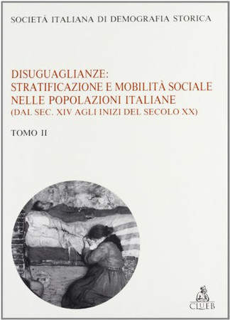 Disuguaglianze: stratificazione e mobilità sociale nelle popolazioni italiane (dal sec. XIV agli inizi del secolo XX) : relazioni e comunicazioni presentate da autori italiani al II Congré [sic] Hispano Luso Italià de Demografía Histórica, Savona, 18-21 novembre 1992