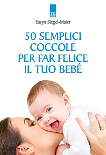 Cinquanta semplici coccole per far felice il tuo bebé