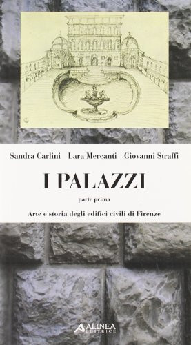 I palazzi: Arte e storia degli edifici civili di Firenze