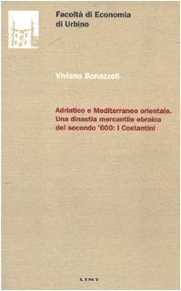 Adriatico e Mediterraneo orientale: Una dinastia mercantile ebraica del secondo '600 : i Costantini (Collana Facoltà di economia dell'Università di Urbino)