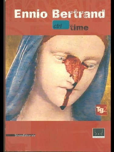 Ennio Bertrand. CTRL time. Catalogo della mostra