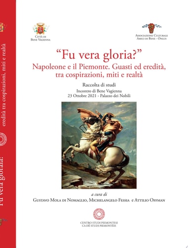 Fu vera gloria? Napoleone e il Piemonte. Guasti ed eredità tra cospirazioni miti e realtà Raccolta di studi. Incontro di Bene Vagienna 23 ottobre 2021