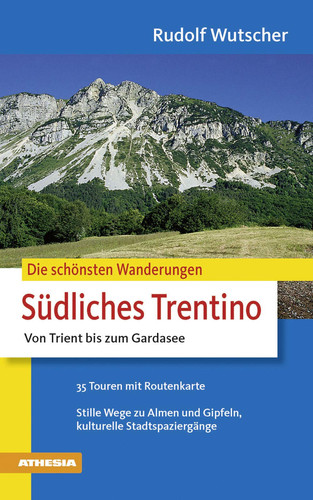 Die schönsten Wanderungen Südliches Trentino von Trient bis zum Gardasee ; 35 Touren mit Routenkarte ; stille Wege zu Almen und Gipfeln, kulturelle Stadtspaziergänge
