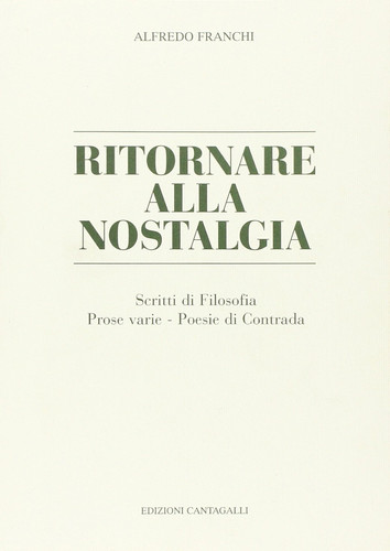 Ritornare alla nostalgia. Scritti di filosofia, prose varie, poesie di contrada