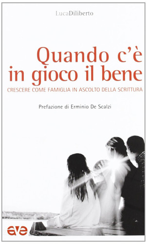 Quando c'è in gioco il bene. Crescere come famiglia in ascolto della Scrittura