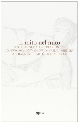 Il mito nel mito cento anni dalla creazione de L'après-midi d'un faune di Vaslav Nijinsky attraverso i "miti" di Diaghilev