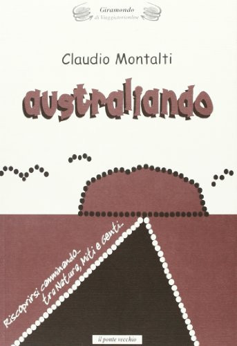 Australiando. Riscoprirsi camminando tra natura, miti, genti