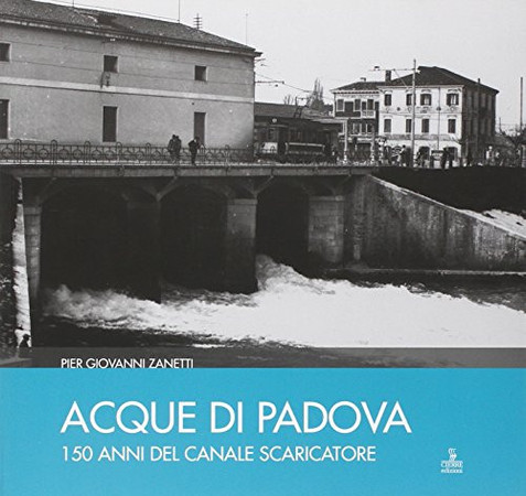 Acque di Padova 150 anni del Canale Scaricatore