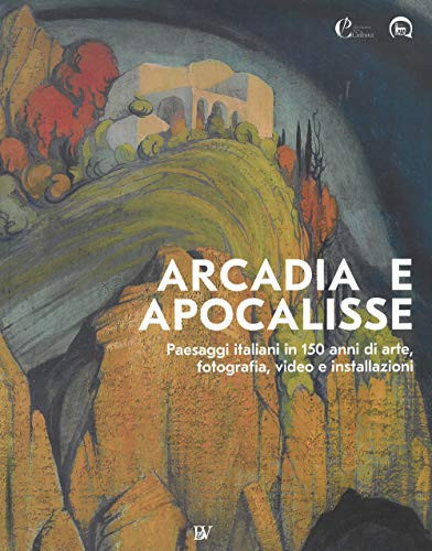 Arcadia e Apocalisse paessaggi italiani in 150 anni di arte, fotografia, video e installazioni