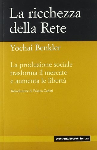 La ricchezza della rete. La produzione sociale trasforma il mercato e aumenta le libertà