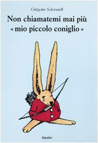 non chiamatemi mai piu mio piccolo coniglio