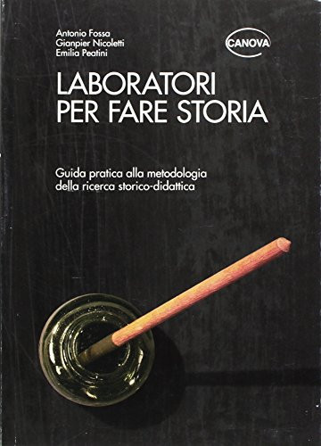 Laboratori per fare storia guida pratica alla metodologia della ricerca storico-didattica