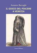 Il gioco del piacere a Venezia cortigiane e condizione femminile tra Rinascimento e caduta della Serenissima