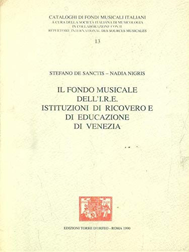 Il fondo musicale dell'I.R.E., Istituzioni di ricovero e di educazione di Venezia (Cataloghi di fondi musicali italiani) (Italian Edition)