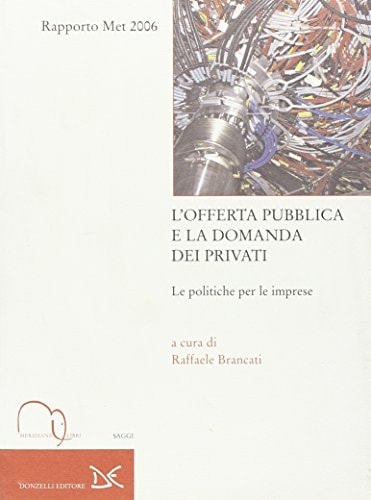 L'offerta pubblica e la domanda dei privati le politiche per le imprese : Rapporto Met 2006