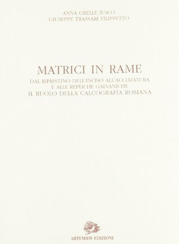Matrici in Rame: Dal Ripristino Dell'inciso All'acciaiatura E Alle Repliche Galvaniche: Il Ruolo Della Calcografia Romana