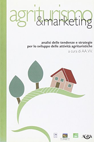 Il marketing dell'agriturismo. Analisi delle tendenze e strategie per lo sviluppo delle attività agrituristiche