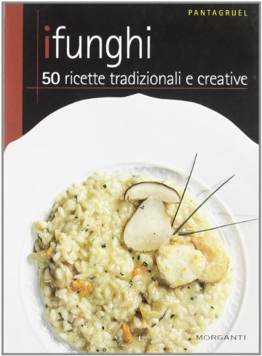 I funghi. 50 ricette tradizionali e creative