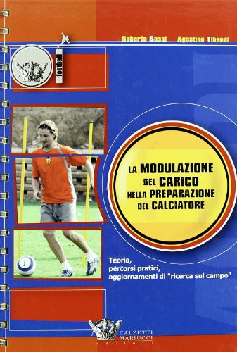 La modulazione del carico nella preparazione del calciatore. Teoria, percorsi pratici, aggiornamenti di «ricerca sul campo»